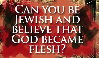 Can you be Jewish and believe that God became flesh?